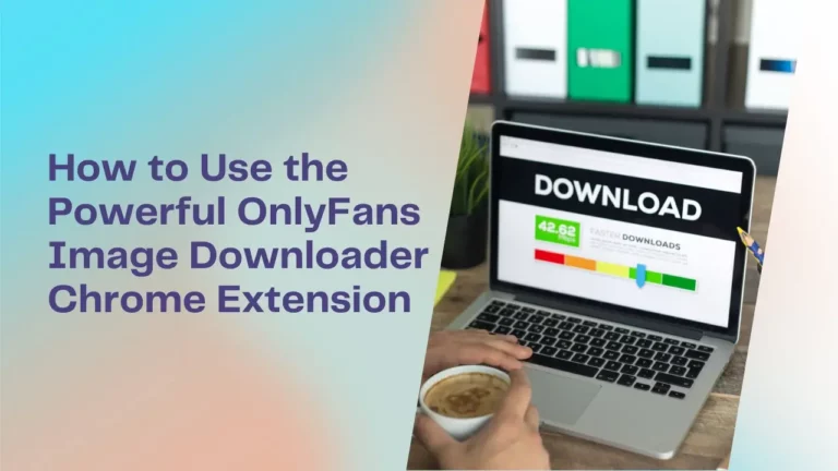 How to Use the Powerful OnlyFans Image Downloader Chrome Extension